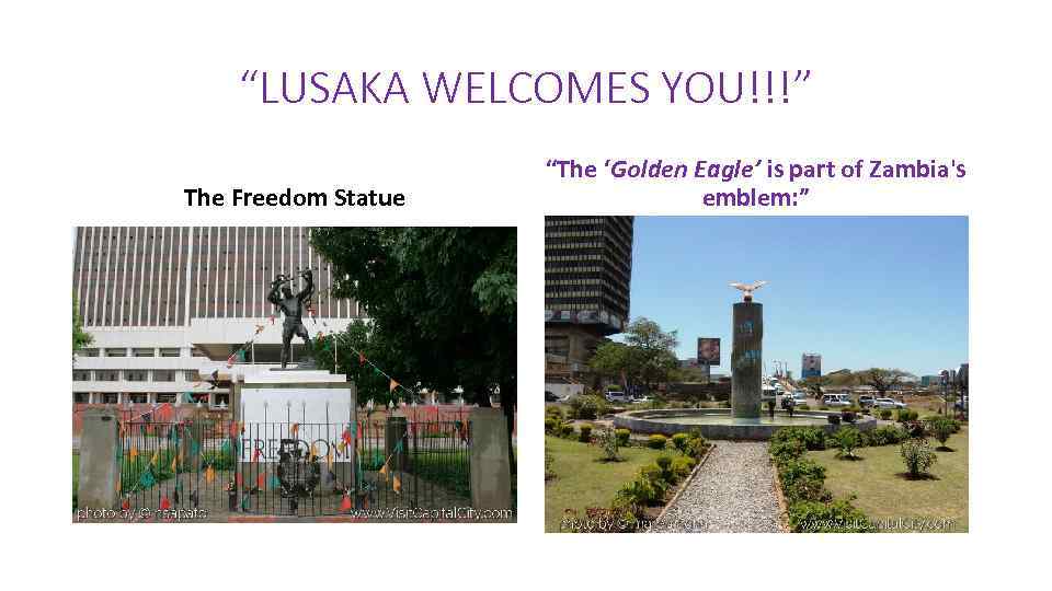 “LUSAKA WELCOMES YOU!!!” The Freedom Statue “The ‘Golden Eagle’ is part of Zambia's emblem: