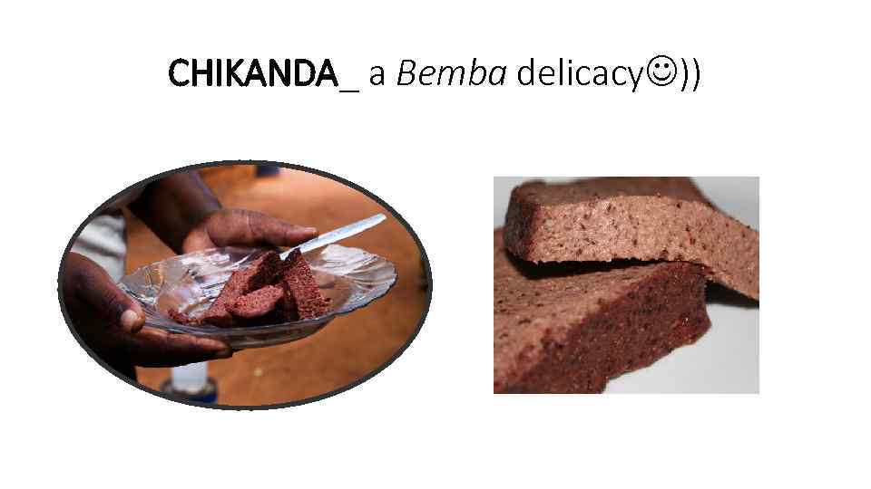 CHIKANDA_ a Bemba delicacy )) 