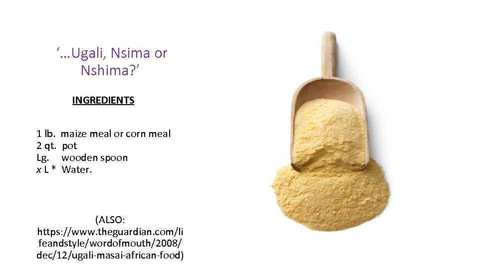  ‘…Ugali, Nsima or Nshima? ’ INGREDIENTS 1 lb. 2 qt. Lg. x. L*