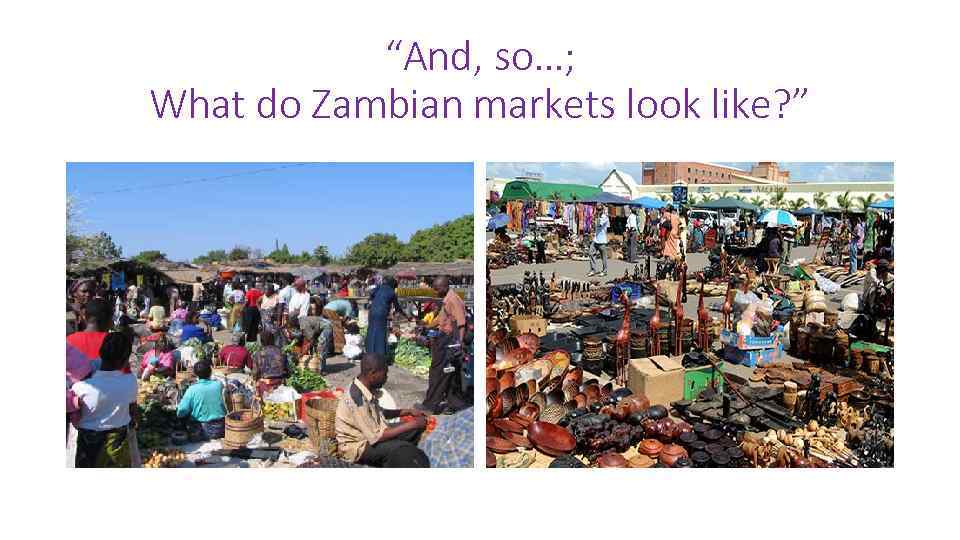 “And, so…; What do Zambian markets look like? ” 