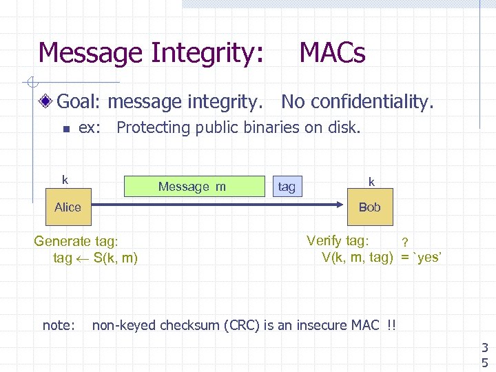 Message Integrity: MACs Goal: message integrity. No confidentiality. n ex: Protecting public binaries on