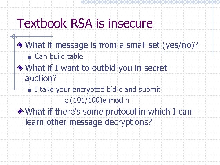 Textbook RSA is insecure What if message is from a small set (yes/no)? n