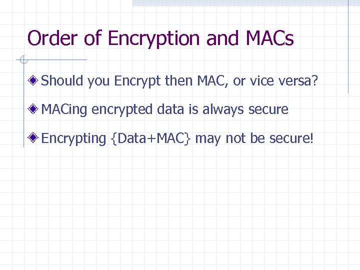 Order of Encryption and MACs Should you Encrypt then MAC, or vice versa? MACing
