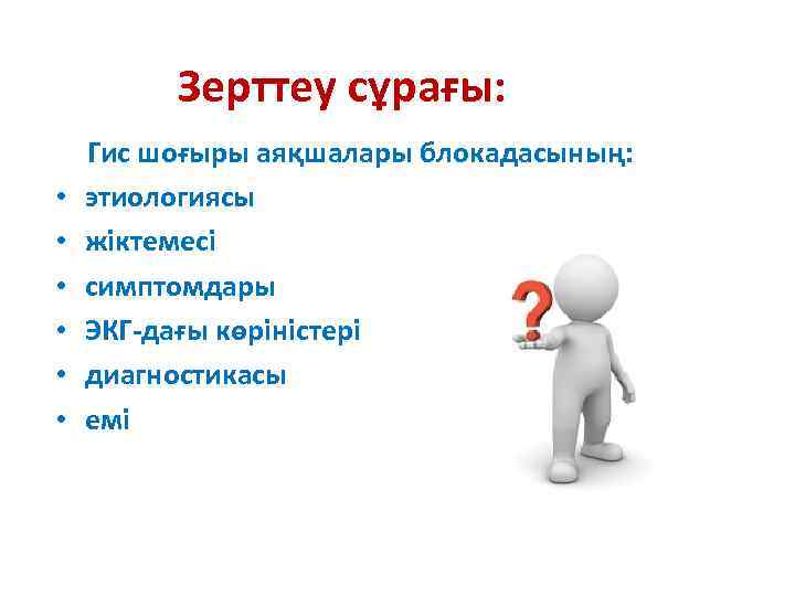 Зерттеу сұрағы: • • • Гис шоғыры аяқшалары блокадасының: этиологиясы жіктемесі симптомдары ЭКГ-дағы көріністері