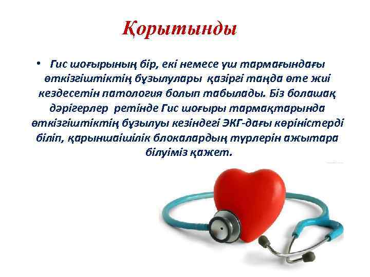 Қорытынды • Гис шоғырының бір, екі немесе үш тармағындағы өткізгіштіктің бұзылулары қазіргі таңда өте