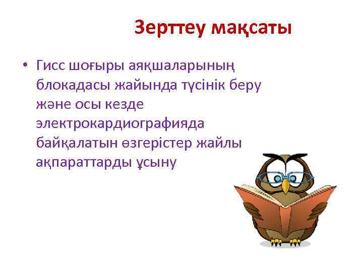 Зерттеу мақсаты • Гисс шоғыры аяқшаларының блокадасы жайында түсінік беру және осы кезде электрокардиографияда