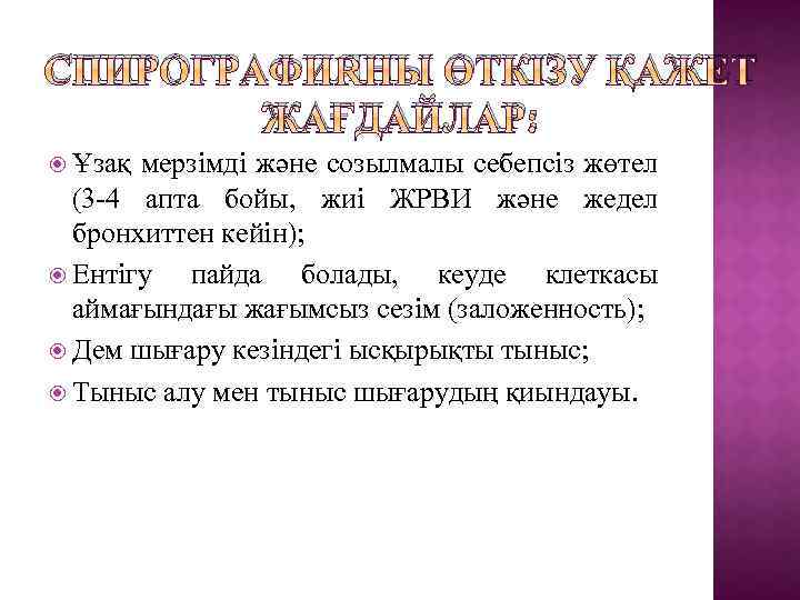 СПИРОГРАФИЯНЫ ӨТКІЗУ ҚАЖЕТ ЖАҒДАЙЛАР: Ұзақ мерзімді және созылмалы себепсіз жөтел (3 -4 апта бойы,