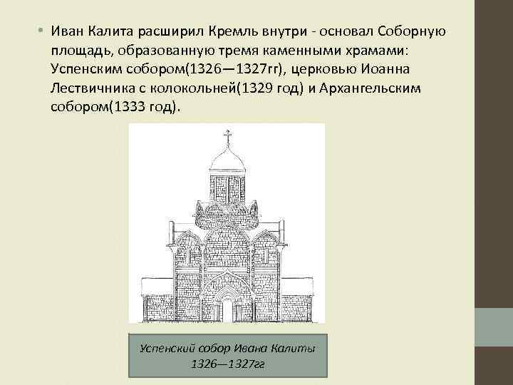  • Иван Калита расширил Кремль внутри - основал Соборную площадь, образованную тремя каменными