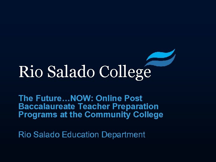 Rio Salado College The Future…NOW: Online Post Baccalaureate Teacher Preparation Programs at the Community