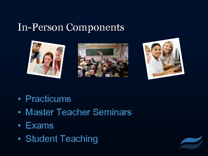 In-Person Components • • Practicums Master Teacher Seminars Exams Student Teaching 