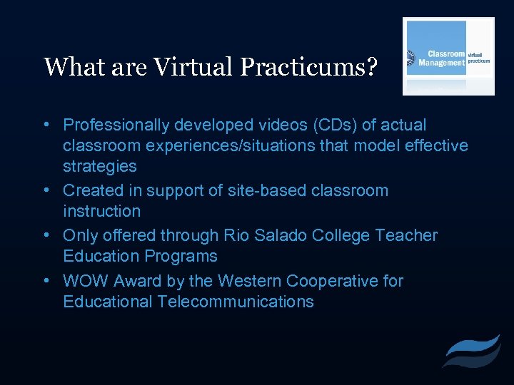 What are Virtual Practicums? • Professionally developed videos (CDs) of actual classroom experiences/situations that