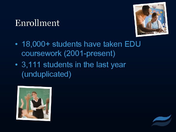 Enrollment • 18, 000+ students have taken EDU coursework (2001 -present) • 3, 111