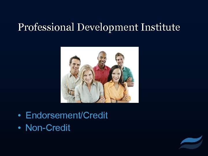 Professional Development Institute • Endorsement/Credit • Non-Credit 