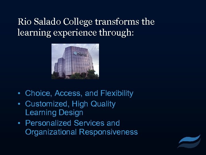 Rio Salado College transforms the learning experience through: • Choice, Access, and Flexibility •