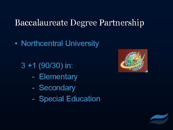 Baccalaureate Degree Partnership • Northcentral University 3 +1 (90/30) in: - Elementary - Secondary