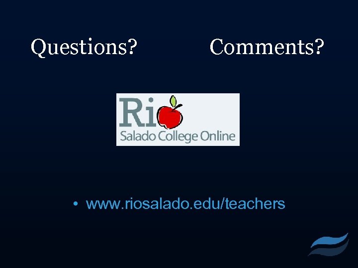 Questions? Comments? • www. riosalado. edu/teachers 