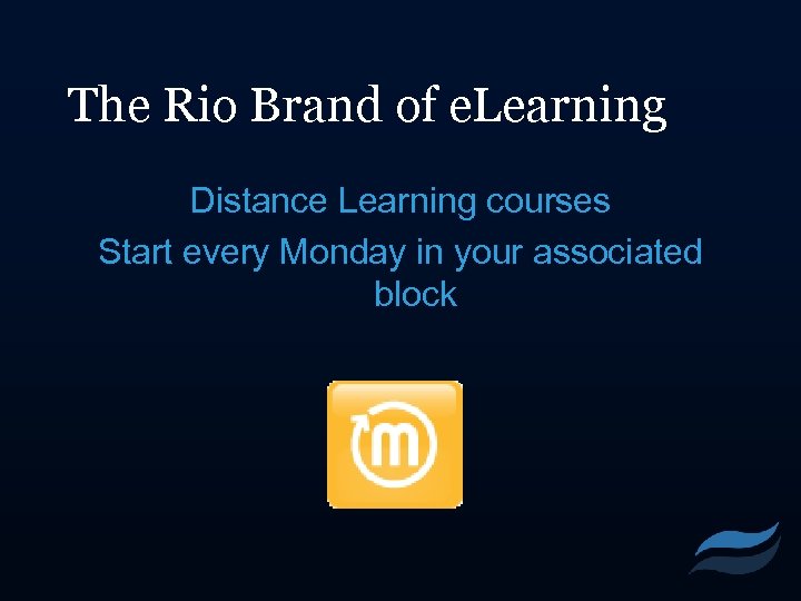 The Rio Brand of e. Learning Distance Learning courses Start every Monday in your