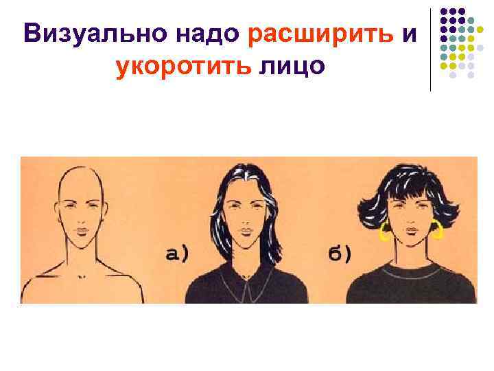 Визуально надо расширить и укоротить лицо 