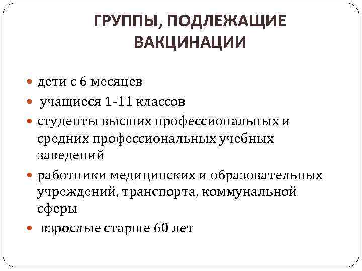ГРУППЫ, ПОДЛЕЖАЩИЕ ВАКЦИНАЦИИ дети с 6 месяцев учащиеся 1 -11 классов студенты высших профессиональных