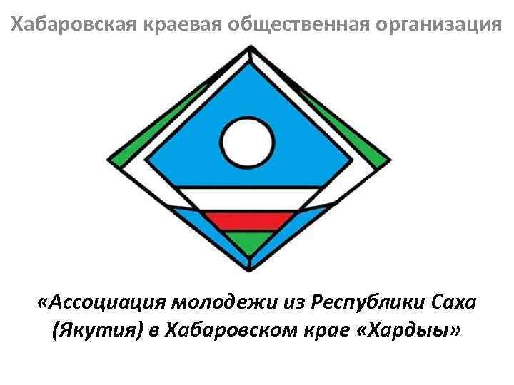 Хабаровская краевая общественная организация «Ассоциация молодежи из Республики Саха (Якутия) в Хабаровском крае «Хардыы»