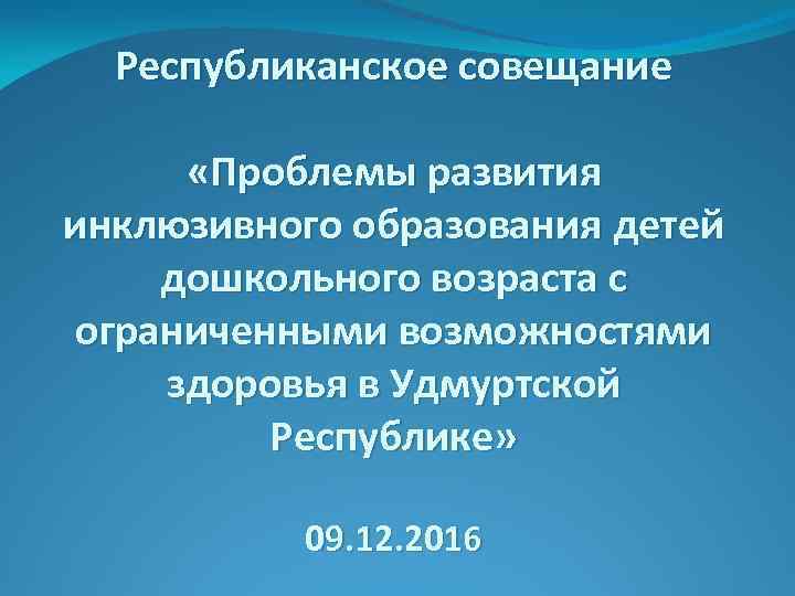 Республиканское совещание «Проблемы развития инклюзивного образования детей дошкольного возраста с ограниченными возможностями здоровья в