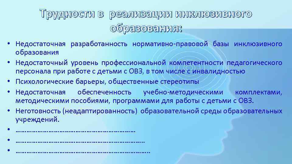 Трудности в реализации инклюзивного образования: • Недостаточная разработанность нормативно-правовой базы инклюзивного образования • Недостаточный