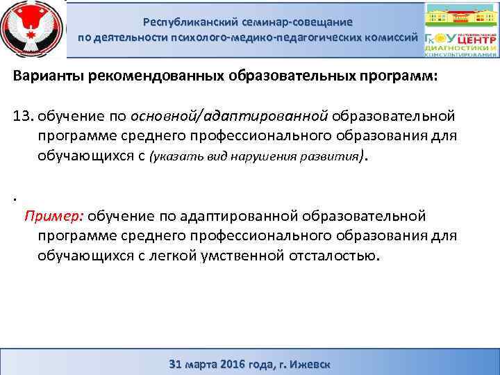 Республиканский семинар-совещание по деятельности психолого-медико-педагогических комиссий Варианты рекомендованных образовательных программ: 13. обучение по основной/адаптированной