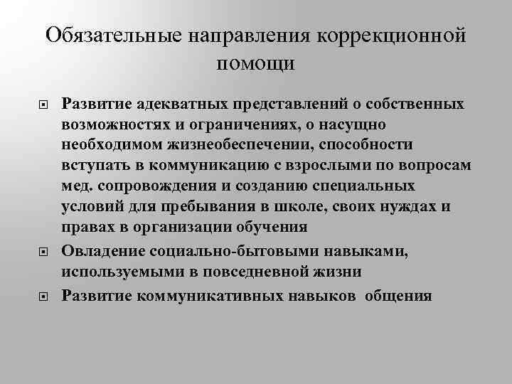 Обязательные направления коррекционной помощи Развитие адекватных представлений о собственных возможностях и ограничениях, о насущно