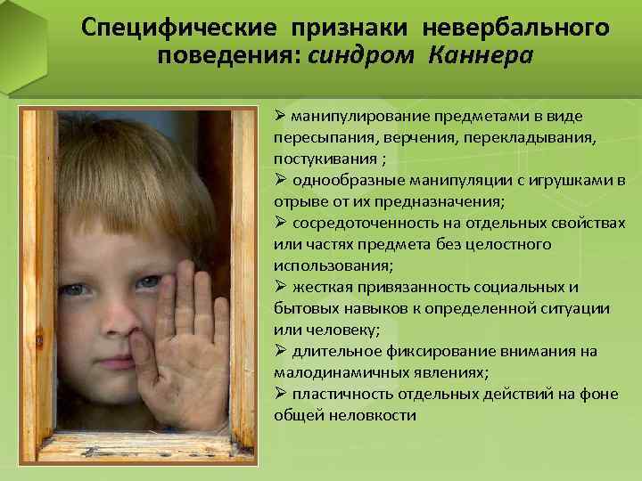 Специфические признаки невербального поведения: синдром Каннера Ø манипулирование предметами в виде пересыпания, верчения, перекладывания,