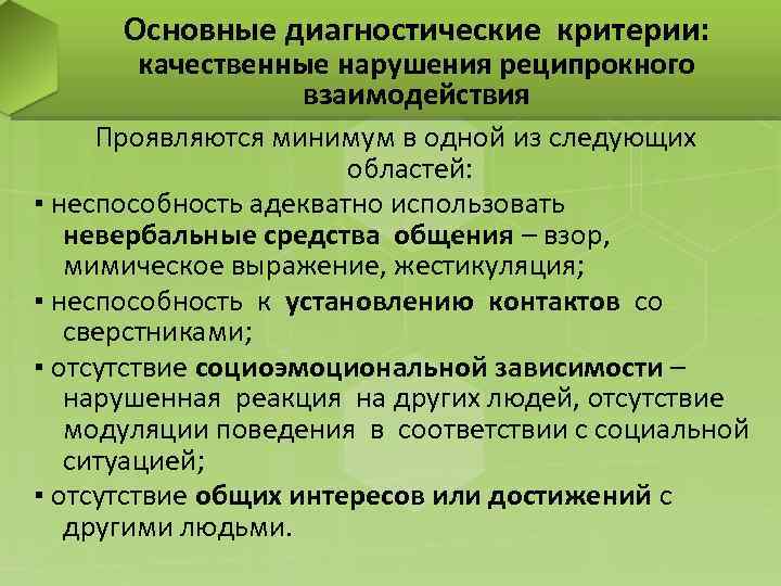 Основные диагностические критерии: качественные нарушения реципрокного взаимодействия Проявляются минимум в одной из следующих областей: