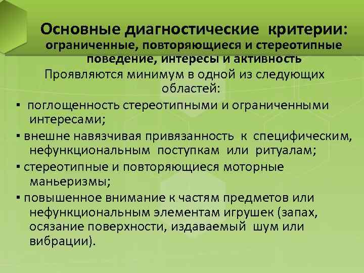 Основные диагностические критерии: ограниченные, повторяющиеся и стереотипные поведение, интересы и активность Проявляются минимум в
