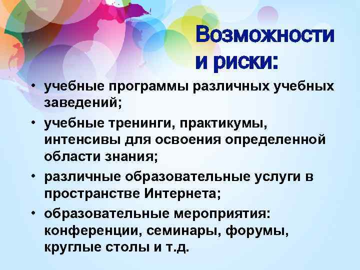 Возможности и риски: • учебные программы различных учебных заведений; • учебные тренинги, практикумы, интенсивы