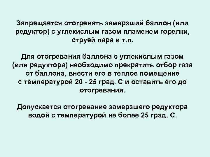 Запрещается отогревать замерзший баллон (или редуктор) с углекислым газом пламенем горелки, струей пара и