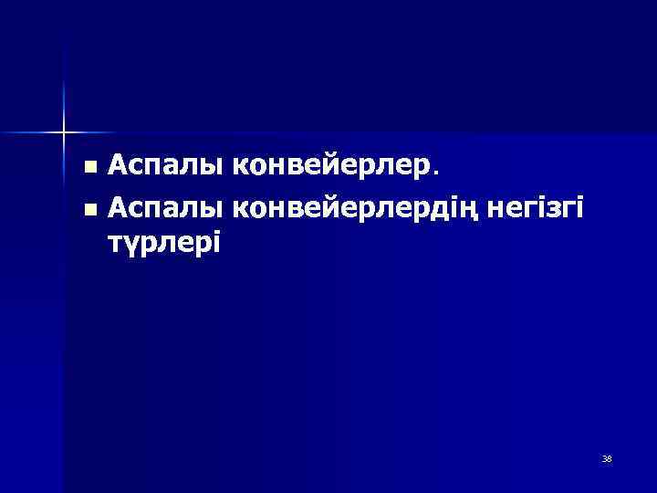 Аспалы конвейерлер. n Аспалы конвейерлердің негізгі түрлері n 38 