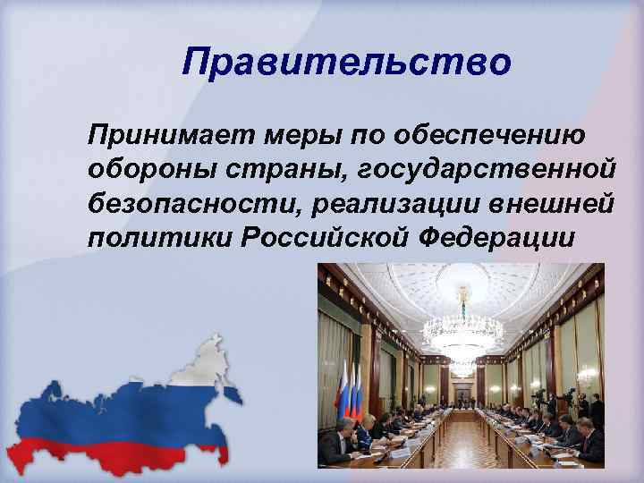 Правительство Принимает меры по обеспечению обороны страны, государственной безопасности, реализации внешней политики Российской Федерации