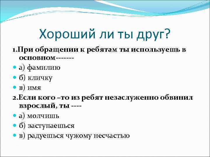 Хороший ли ты друг? 1. При обращении к ребятам ты используешь в основном------ а)