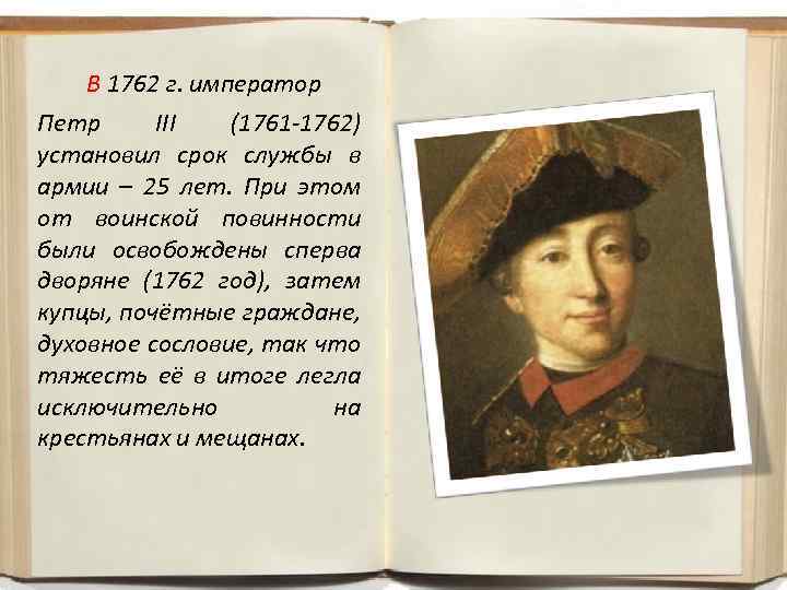 В 1762 г. император Петр III (1761 -1762) установил срок службы в армии –