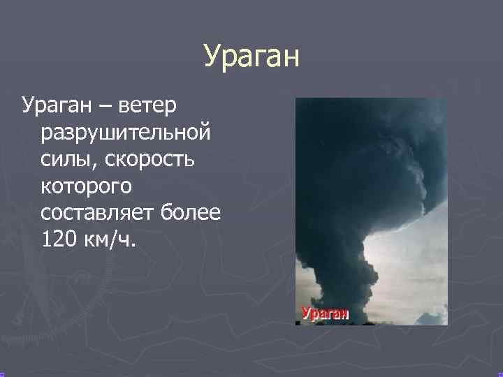 Ураган – ветер разрушительной силы, скорость которого составляет более 120 км/ч. 