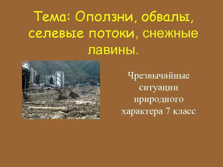 Тема: Оползни, обвалы, селевые потоки, снежные лавины. Чрезвычайные ситуации природного характера 7 класс 