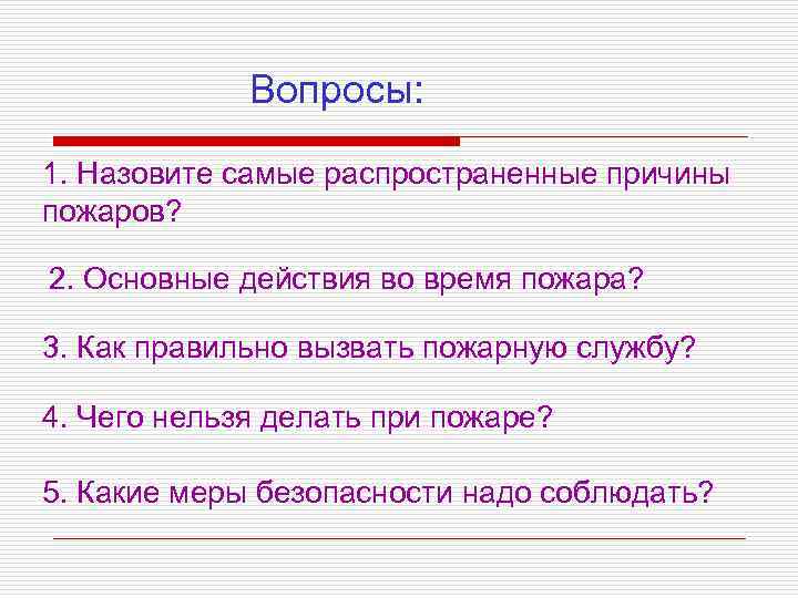 Вопросы: 1. Назовите самые распространенные причины пожаров? 2. Основные действия во время пожара? 3.