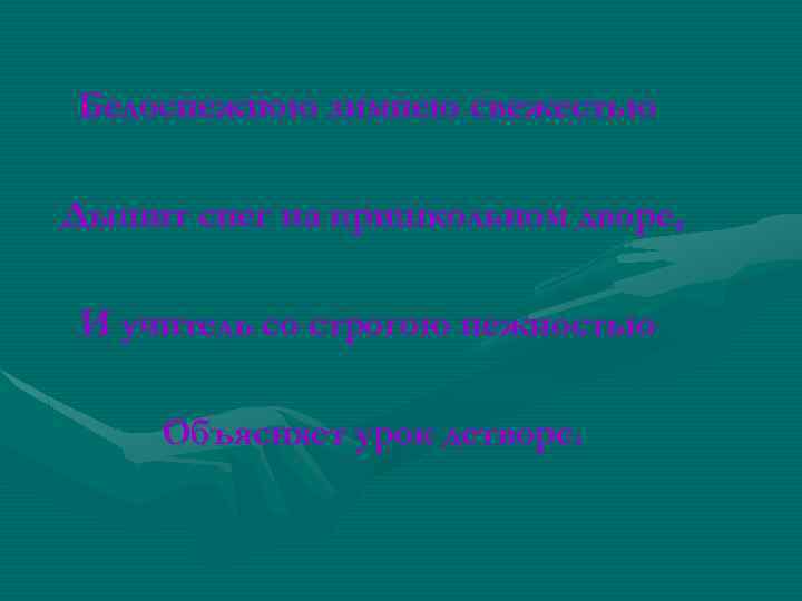 Белоснежною зимнею свежестью Дышит снег на пришкольном дворе, И учитель со строгою нежностью Объясняет