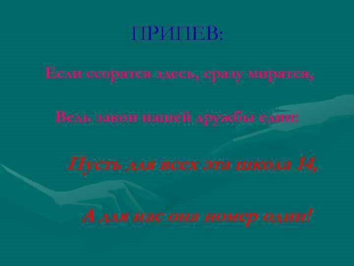 ПРИПЕВ: Если ссорятся здесь, сразу мирятся, Ведь закон нашей дружбы един: Пусть для всех