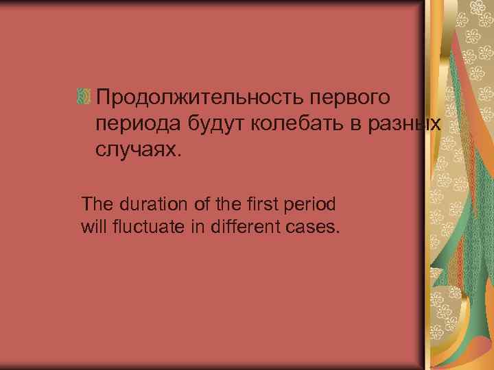 Продолжительность первого периода будут колебать в разных случаях. The duration of the first period