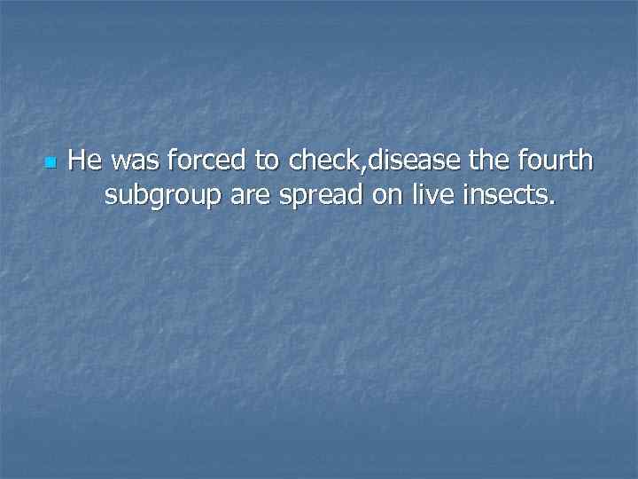 n He was forced to check, disease the fourth subgroup are spread on live