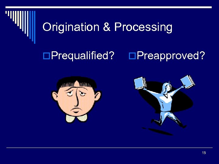 Origination & Processing o. Prequalified? o. Preapproved? 15 