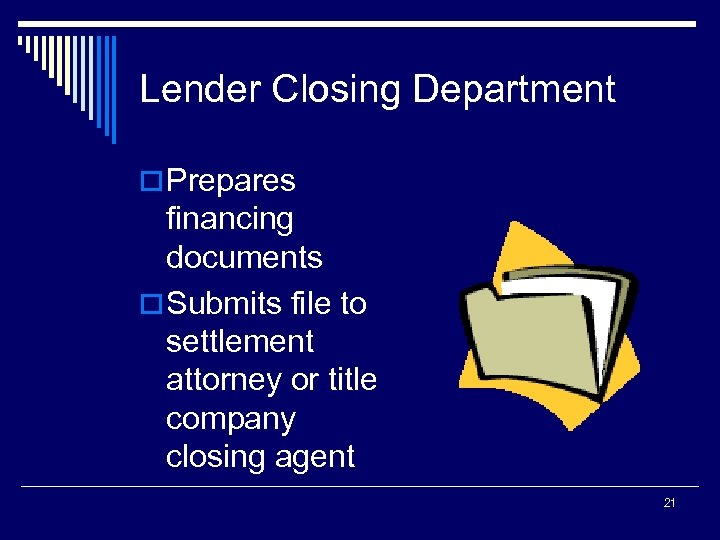 Lender Closing Department o Prepares financing documents o Submits file to settlement attorney or