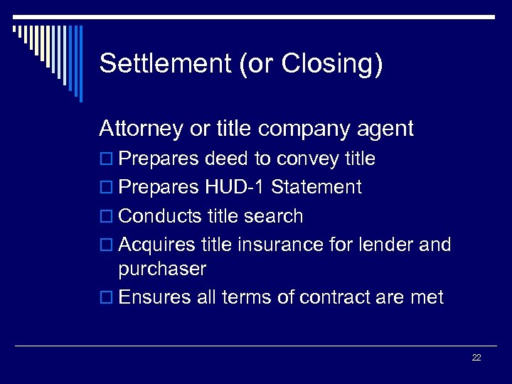 Settlement (or Closing) Attorney or title company agent o Prepares deed to convey title