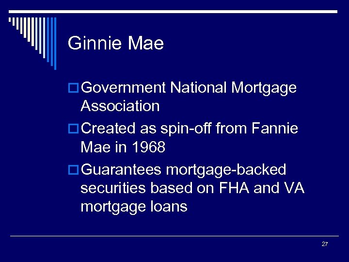 Ginnie Mae o Government National Mortgage Association o Created as spin-off from Fannie Mae