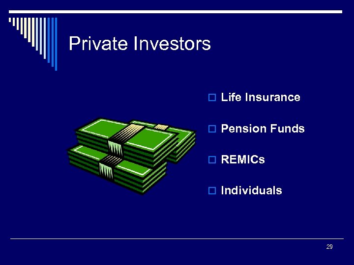 Private Investors o Life Insurance o Pension Funds o REMICs o Individuals 29 