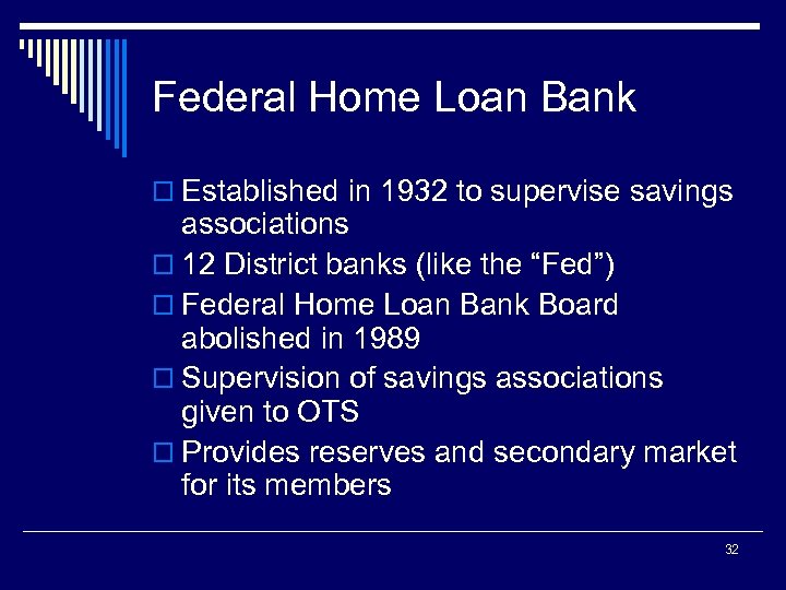 Federal Home Loan Bank o Established in 1932 to supervise savings associations o 12